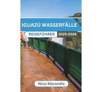IGUAZÚ WASSERFÄLLE REISEFÜHRER 2025-2026: So genießen Sie Italiens malerischste Küste wie ein Einheimischer, farbenfrohe Dörfer, authentisches Essen und geheime Aussichtspunkte