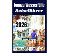 IGUAZU WASSERFÄLLE REISEFÜHRER 2026: Budgettipps, Reiseplan Ideen, Orte sehen, Wege gehen, Essen vor Ort, Natur und vieles mehr