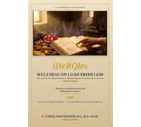 iHeRQles : Wellness On Loan From God: How the Creator's Biblical Botanical Blueprint Became the World's Most Complete Healing Formula