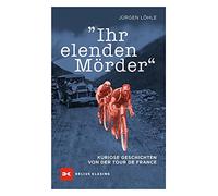 Ihr elenden Mörder: Kuriose Geschichten von der Tour de France