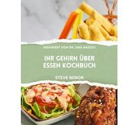 Ihr Gehirn auf Essen Kochbuch: Förderung des mentalen Wohlbefindens, der Stimmung und des Gedächtnisses mit der Wissenschaft der Ernährungspsychiatrie, inspiriert von Dr. Uma Naidoo