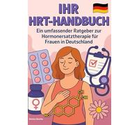 IHR HRT-HANDBUCH: Ein umfassender Ratgeber zur Hormonersatztherapie für Frauen in Deutschland