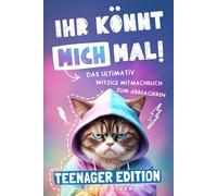 IHR KÖNNT MICH MAL! Teenager Edition: Das ultimativ witzige Mitmachbuch zum Abreagieren. Ideal als Geschenk für genervte Teenager