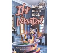 Ihr könnt mich mal, Vorsätze - Der Humorvolle Anti-Stress-Plan für echte Menschen mit echtem Leben.: Für alle, die genug von Perfektion haben - lustiges Geschenk für Freunde, Kollegen und Familie