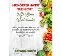 IHR KÖRPER HASST SIE NICHT, SIE SIND ENTZÜNDET: Besiegen Sie den Gehirnnebel, stoppen Sie das Blähgefühl und beruhigen Sie Schübe
