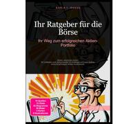 Ihr Ratgeber für die Börse: Ihr Weg zum erfolgreichen Aktien-Portfolio: Aktien verstehen lernen: Ihr Leitfaden zum Aktienhandel für Anfänger und zum Aufbau eines langfristigen Aktien Investments.