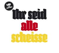 ihr seid alle scheisse