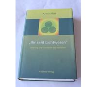 Ihr seid Lichtwesen: Ursprung und Geschichte des Menschen.