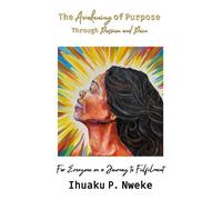 Ihuaku P. Nweke The Awakening of Purpose Through Passion and Pain (Tascabile)