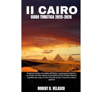 II CAIRO GUIDA TURISTICA 2025-2026: Scopri le antiche meraviglie dell'Egitto, i monumenti islamici e le crociere sul Nilo: esplora le piramidi di ... strada locale e l'autentica cultura egiziana