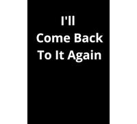 I'II Come Back To It Again: Positive Affirmation Motivational And Inspirational Notebook