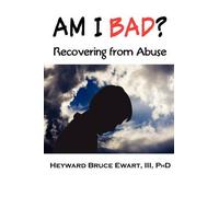 III Heyward Bruce Ewart AM I BAD? Recovering From Abuse (Tascabile)