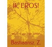 Ik, EROS!: - een kind van onze aarde? -