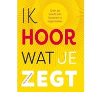 Ik hoor wat je zegt: Over de kracht van luisteren in organisaties