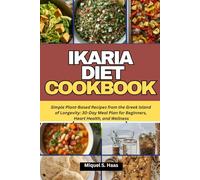 IKARIA DIET COOKBOOK: Simple Plant-Based Recipes from the Greek Island of Longevity: 30-Day Meal Plan for Beginners, Heart Health, and Wellness