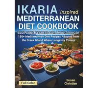 Ikaria Inspired Mediterranean Diet Cookbook: Blue Zone Secrets for Living Longer with 150+ Healthy Mediterranean Diet Recipes in Full Color from the Greek Island of Ikaria