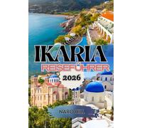 IKARIA REISEFÜHRER 2026: Entdecken Sie die griechische Insel der Langlebigkeit - Ein vollständiger Reiseführer 2026 zu Ikarias Stränden, Dörfern, Festivals und dem Geheimnis eines guten Lebens
