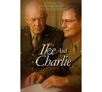 IKE AND CHARLIE: What You Don’t Know About Ike and WWII