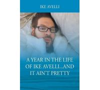 Ike Avelli A Year In The Life Of Ike Avelli...And It Ain't Pretty (Tascabile)