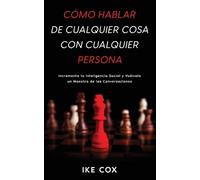 Ike Cox Cómo Hablar de Cualquier Cosa con Cualquier Persona (Tascabile)