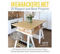 IKEAHACKERS.NET 25 Biggest and Best Projects: DIY Hacks for Multi-Functional Furniture, Clever Storage Upgrades, Space-Saving Solutions and More