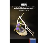 Ikebana: Eine einzigartige Begegnung zwischen Blumen und Vasen | A unique Encounter between Flowers and Vases | 花と花器の一期一会