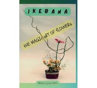 IKEBANA: The magic art of Flowers
