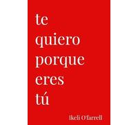 Ikeli O'Farrell Te Quiero Porque Eres tú (Tascabile) Te Quiero