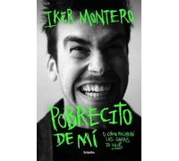 Iker Montero Pobrecito de mí: O cómo recuperé las ganas de vivir/ Po (Tascabile)
