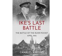 Ike's Last Battle: The Battle of the Ruhr Pocket, April 1945