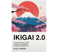 Ikigaï 2.0: Comment trouver sa voie et redonnez du sens à sa vie dans un monde hyperconnecté | La méthode japonaise pour vivre authentiquement à l'ère numérique