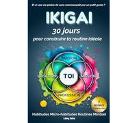 IKIGAI : 30 jours pour construire ta routine idéale: Transforme ton quotidien grâce aux habitudes, aux micro-habitudes et à un nouveau mindset