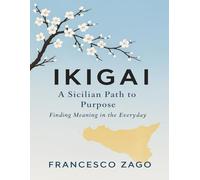 IKIGAI: A Sicilian Path to Purpose, Finding Meaning in the Everyday: 1