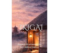 IKIGAI: Appunti di un’anima che non voleva tradirsi