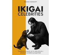 IKIGAI CELEBRITIES: Cómo descubrir tu propósito a través de las historias inspiradoras de personas que cambiaron el mundo