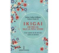 Ikigai, ciò per cui vale la pena vivere. Come scoprire ciò che devi fare e farlo con decisione