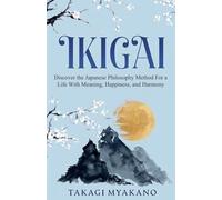 IKIGAI: Discover the Japanese Philosophy Method For a Life With Meaning, Happiness, and Harmony