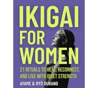 IKIGAI FOR WOMEN: 21 Rituals to Heal, Reconnect, and Live With Quiet Strength: 6