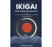Ikigai for Your Second Act: Japanese Wisdom for a Purposeful, Peaceful Retirement: A Practical Guide and Workbook