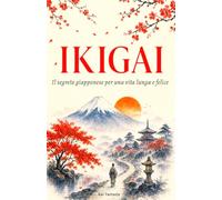 IKIGAI: Il segreto giapponese per una vita lunga e felice