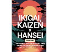 Ikigai, Kaizen & Hansei: Discover Your Inner Path, Cultivate Lasting Joy, and Rise Above Challenges Through Japanese Wisdom (3 Books In 1)