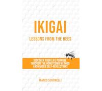 Ikigai Lessons from the Bees: Discover Your Purpose Through The Honeycomb Method and Guided Self-Reflections