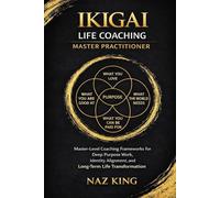 Ikigai Life Coaching Master Practitioner: Master-Level Coaching Frameworks for Deep Purpose Work, Identity Alignment, and Long-Term Life Transformation