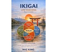 Ikigai Life Coaching Practitioner: A Practical Coaching Toolkit to Help Clients Find Purpose, Build Direction, and Create a Meaningful Life