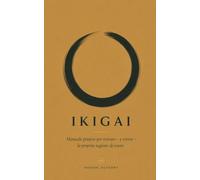 Ikigai: Manuale pratico per trovare - e vivere - la propria ragione di essere