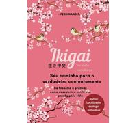 Ikigai na vida cotidiana: Seu caminho para o verdadeiro contentamento: Da filosofia à prática: como descobrir e nutrir sua paixão pela vida