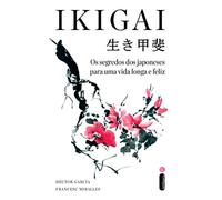 Ikigai. Os Segredos dos Japoneses Para Uma Vida Longa e Feliz