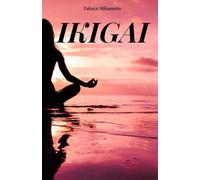 IKIGAI: Seu livro para entender o verdadeiro significado de Ikigai. O principal conceito-chave da filosofia japonesa