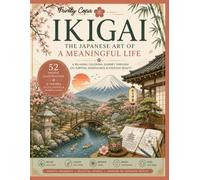 IKIGAI - THE JAPANESE ART OF A MEANINGFUL LIFE: Relaxing Coloring Journey Through Joy, Purpose, Mindfulness & Everyday Beauty