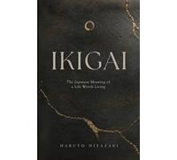 IKIGAI: The Japanese Meaning of a Life Worth Living